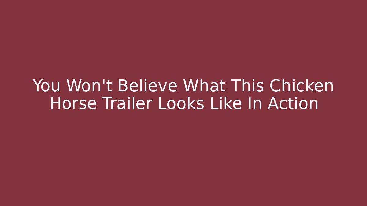 You Won't Believe What This Chicken Horse Trailer Looks Like In Action