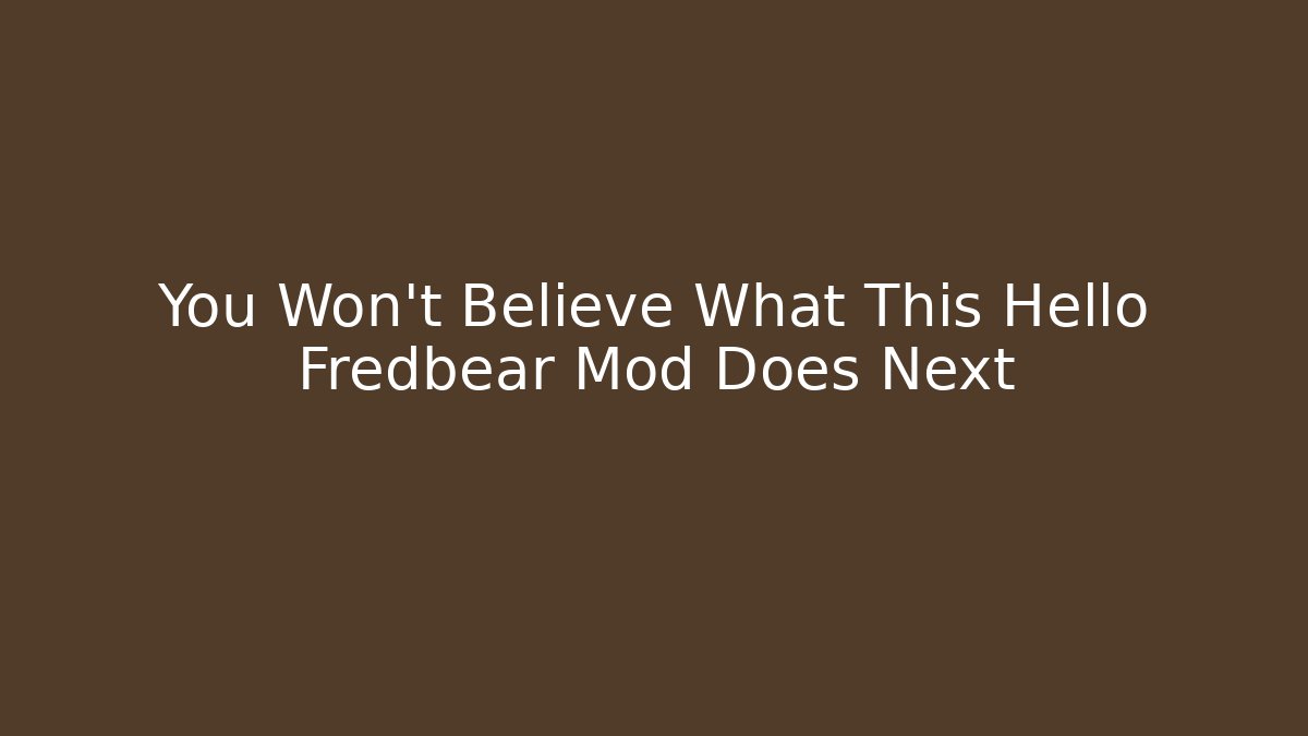 You Won't Believe What This Hello Fredbear Mod Does Next - Método de Aprovação