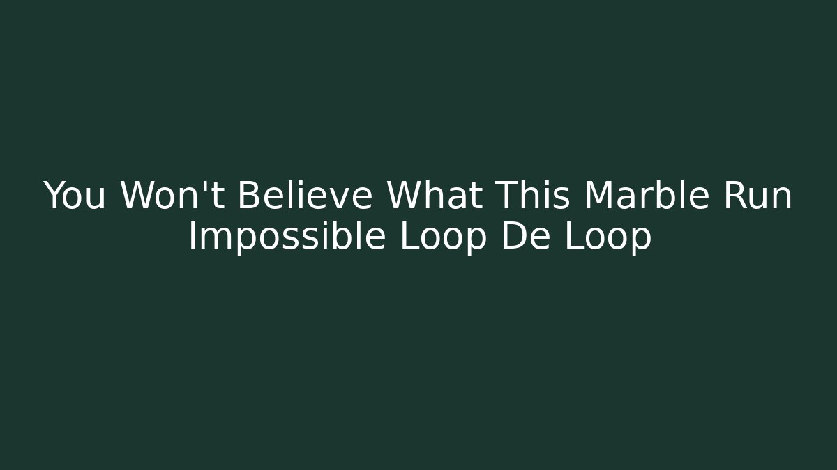You Won't Believe What This Marble Run Impossible Loop De Loop