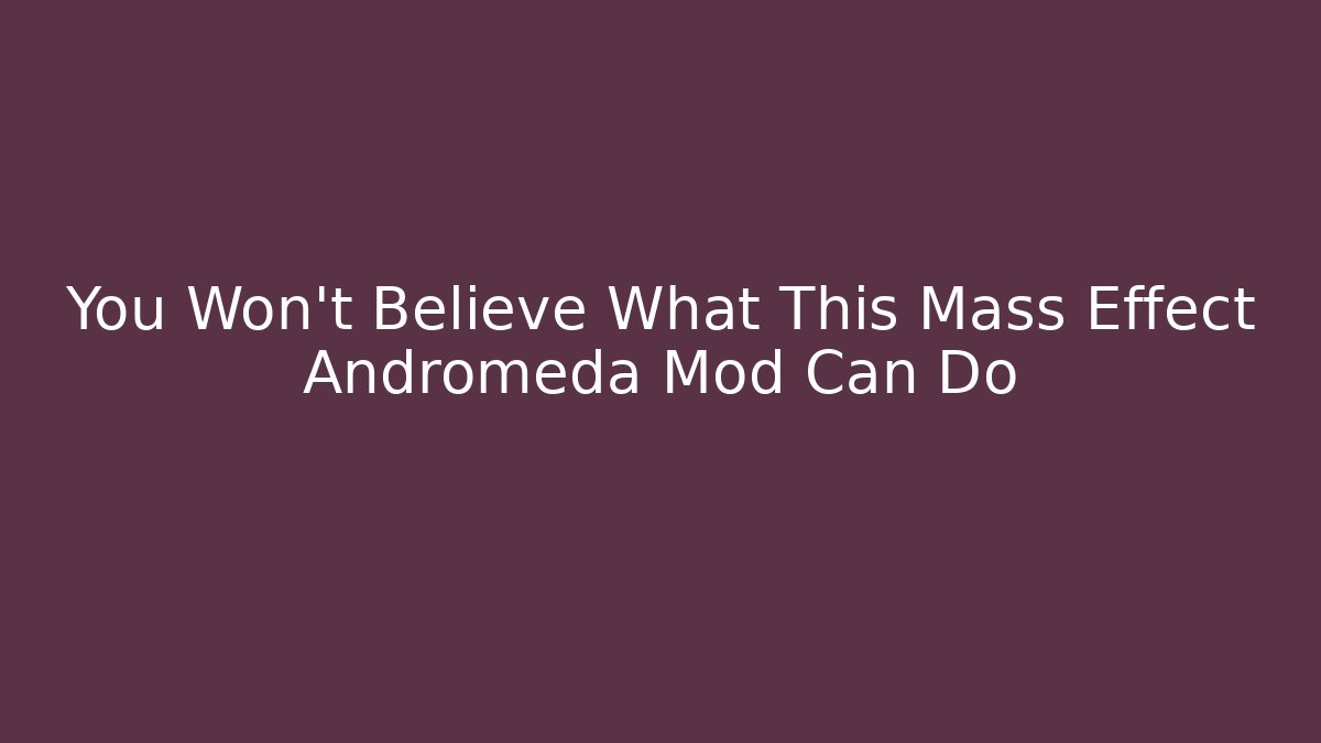 You Won't Believe What This Mass Effect Andromeda Mod Can Do