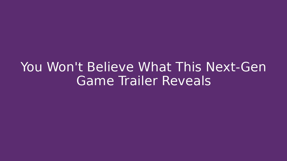 You Won't Believe What This Next-Gen Game Trailer Reveals