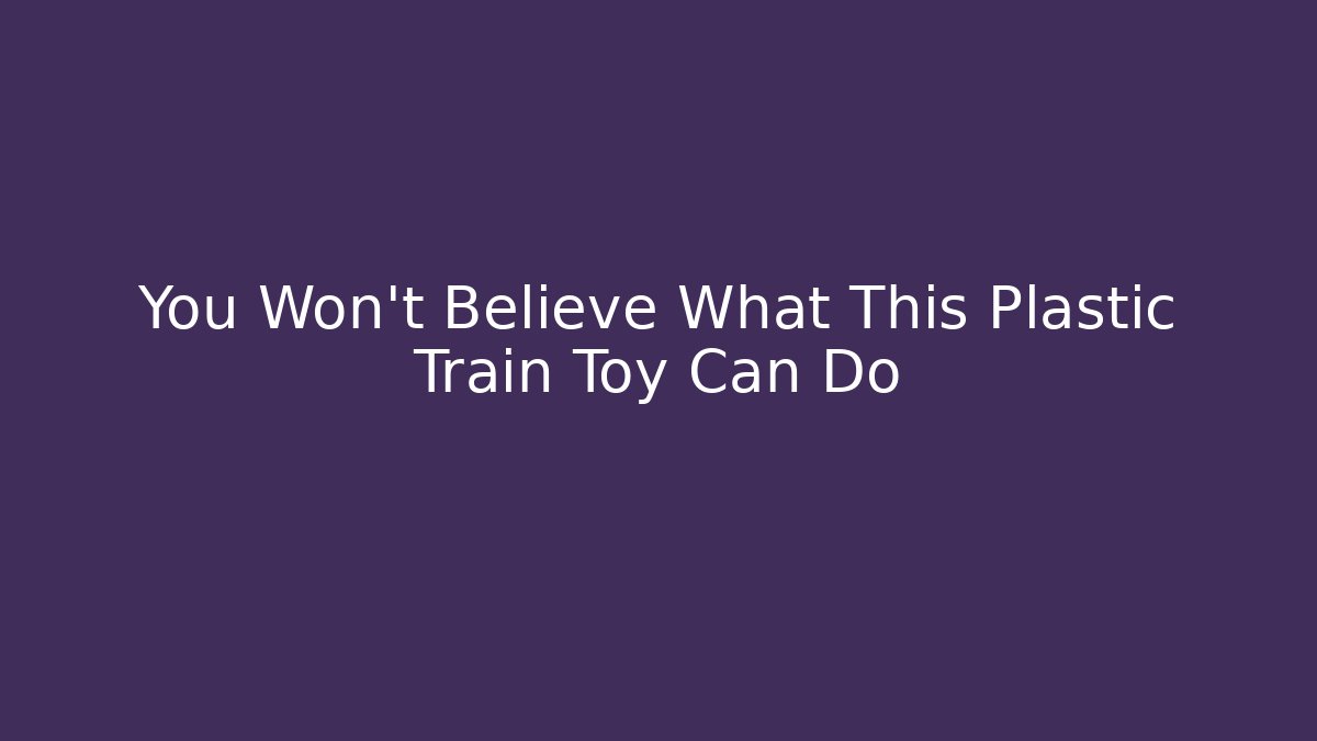 You Won't Believe What This Plastic Train Toy Can Do
