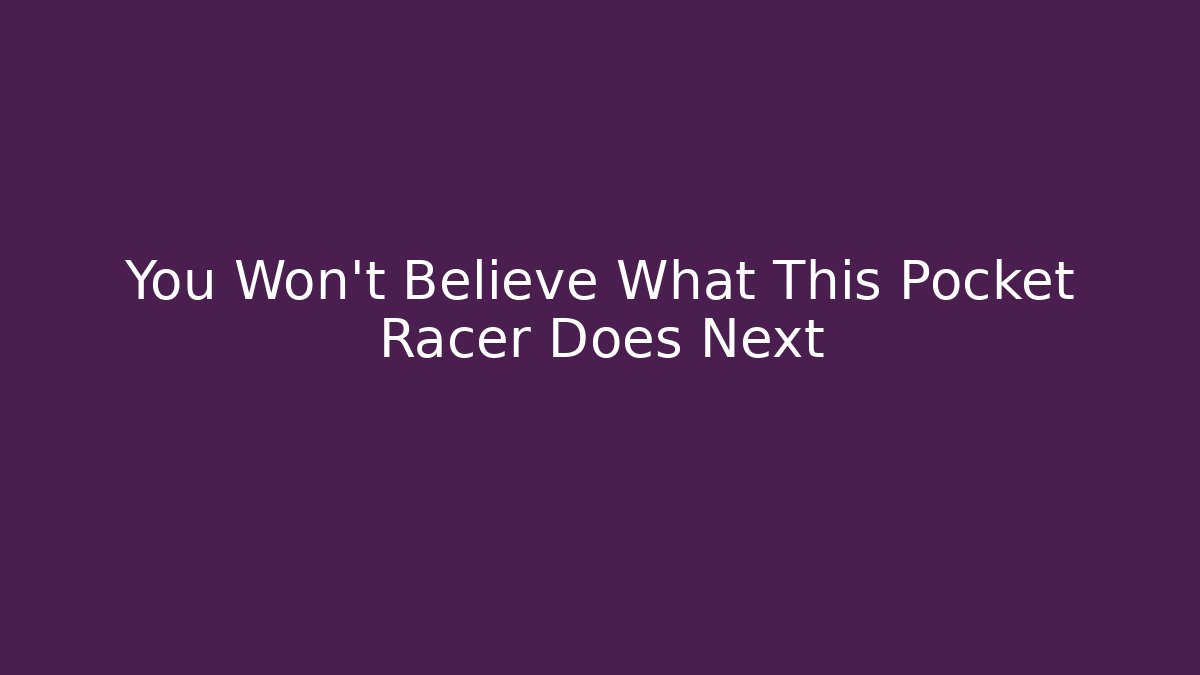 You Won't Believe What This Pocket Racer Does Next