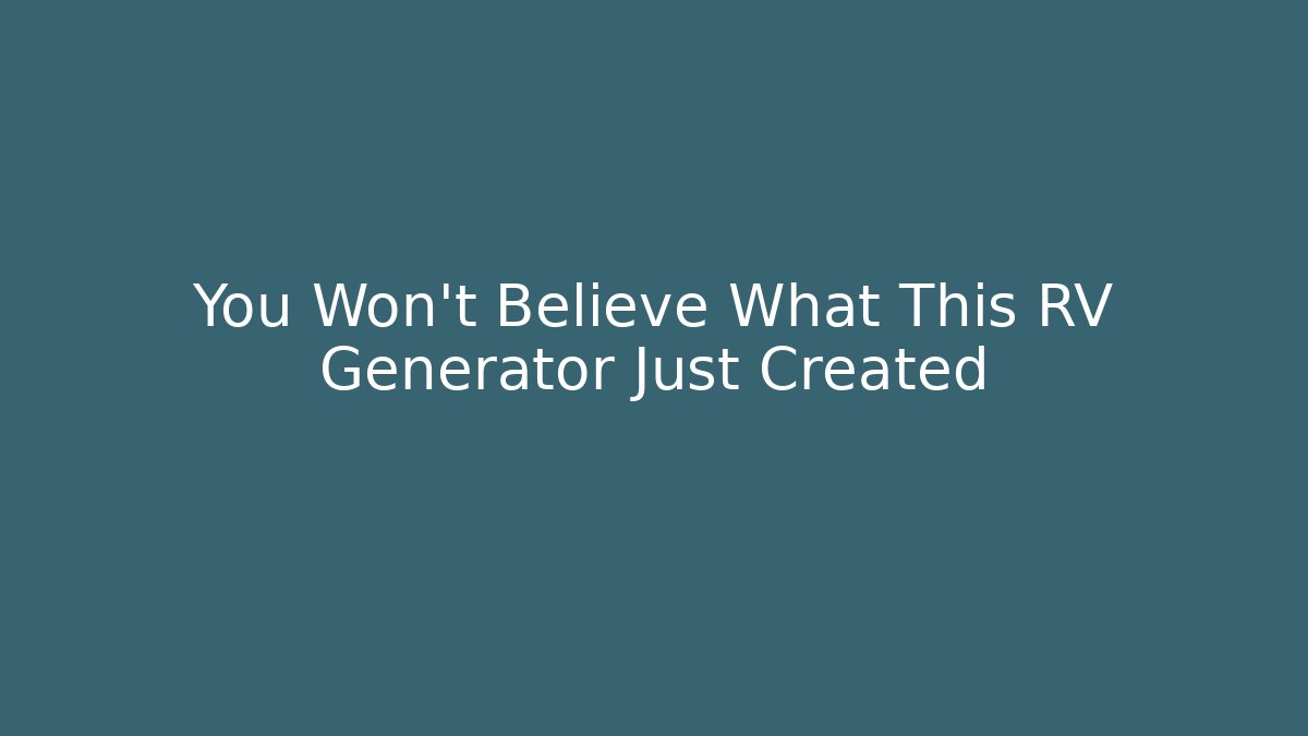 You Won't Believe What This RV Generator Just Created