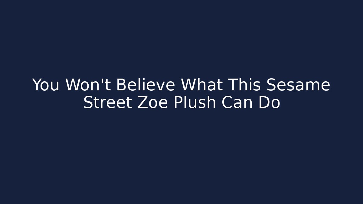 You Won't Believe What This Sesame Street Zoe Plush Can Do