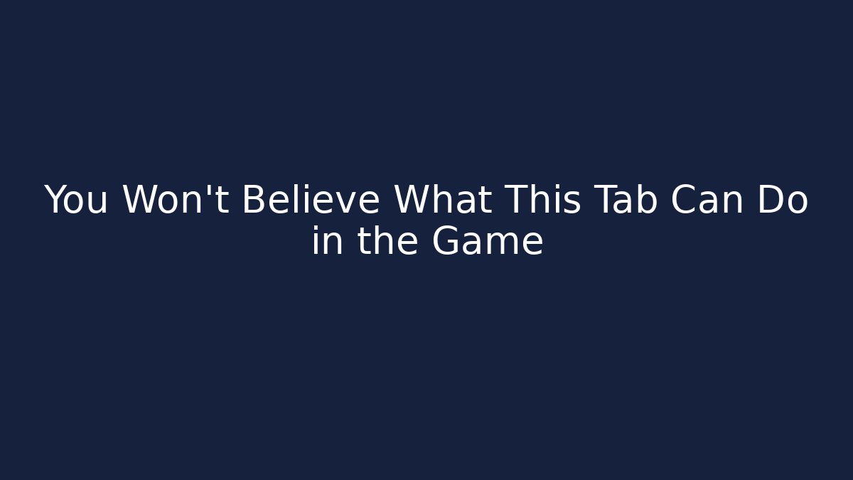 You Won't Believe What This Tab Can Do in the Game