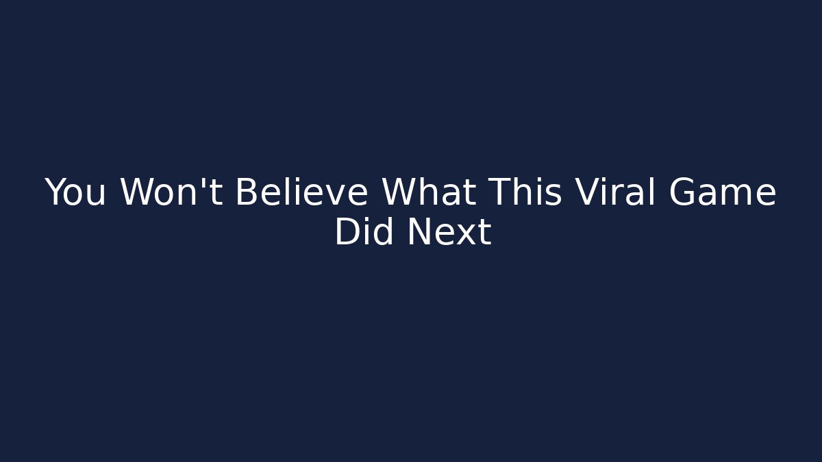 You Won't Believe What This Viral Game Did Next