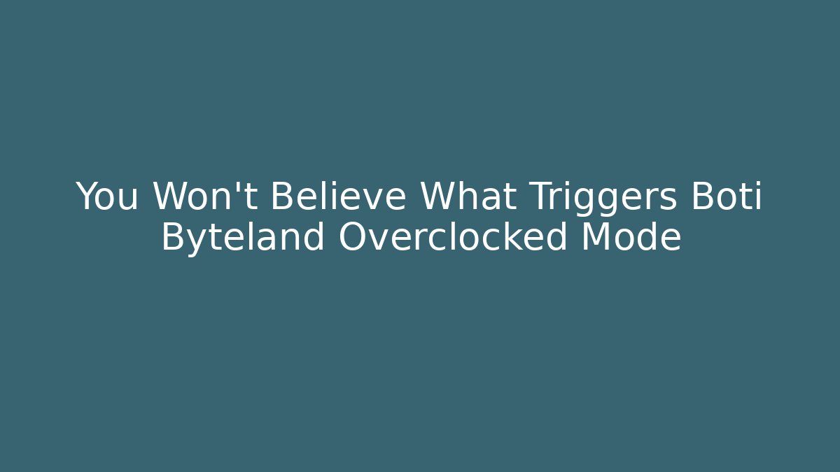 You Won't Believe What Triggers Boti Byteland Overclocked Mode