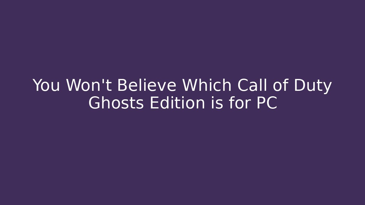 You Won't Believe Which Call of Duty Ghosts Edition is for PC