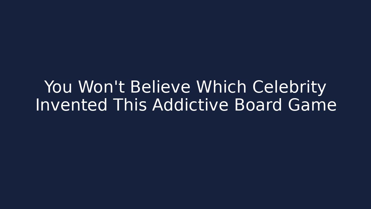 You Won't Believe Which Celebrity Invented This Addictive Board Game - Método de Aprovação