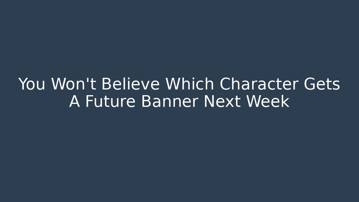 You Won't Believe Which Character Gets A Future Banner Next Week