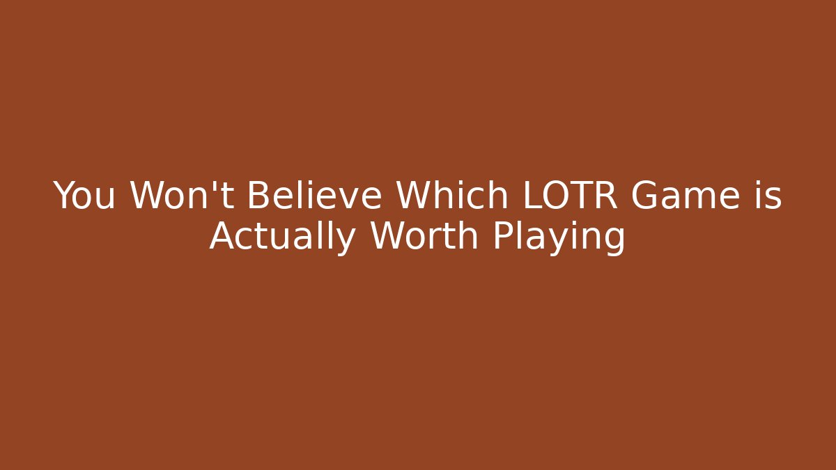 You Won't Believe Which LOTR Game is Actually Worth Playing