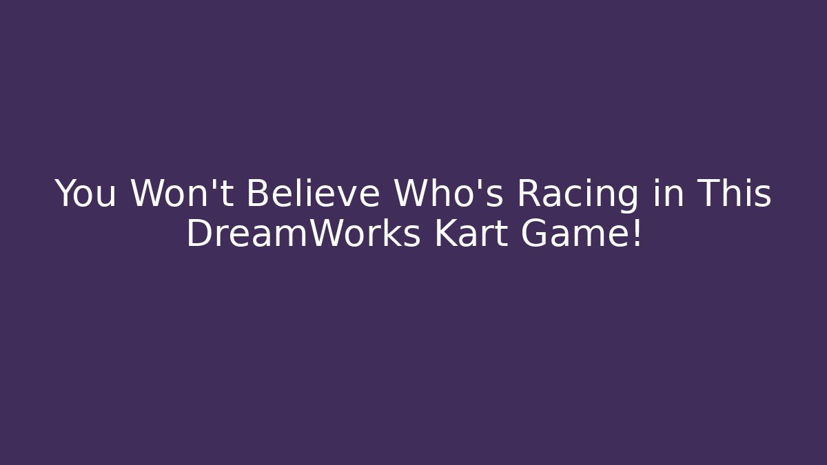 You Won't Believe Who's Racing in This DreamWorks Kart Game!