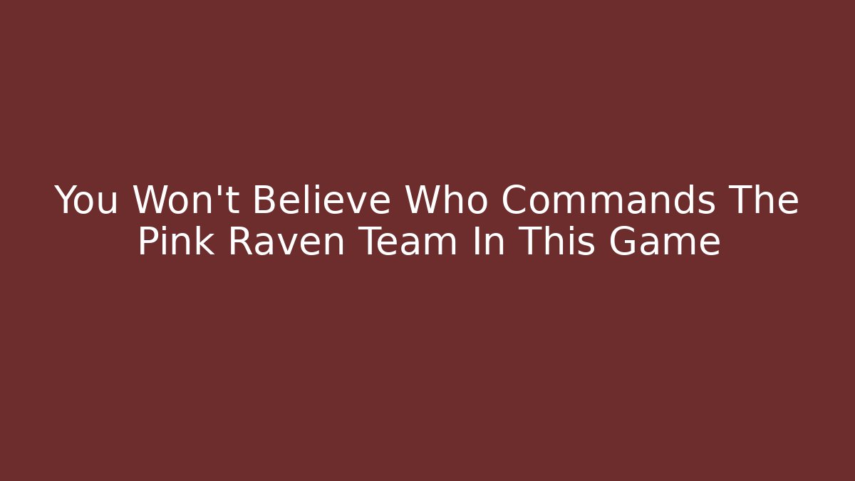 You Won't Believe Who Commands The Pink Raven Team In This Game
