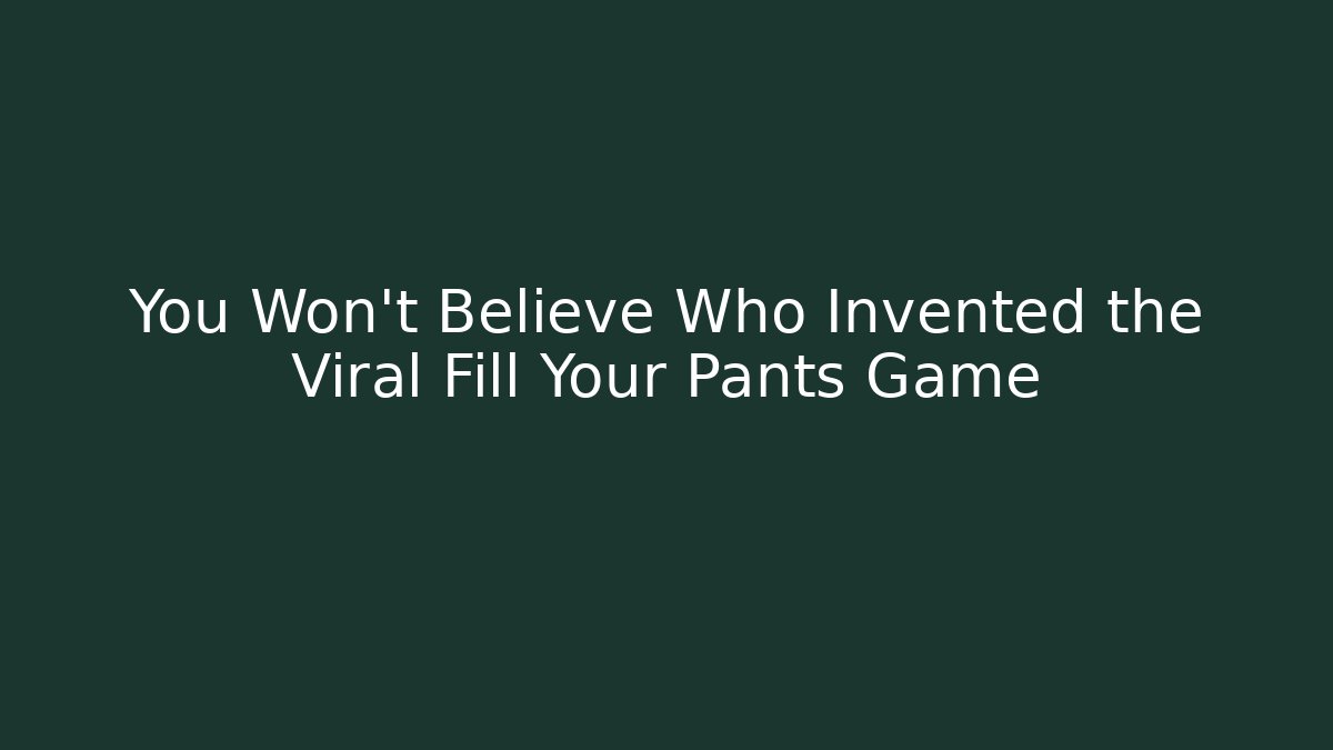 You Won't Believe Who Invented the Viral Fill Your Pants Game