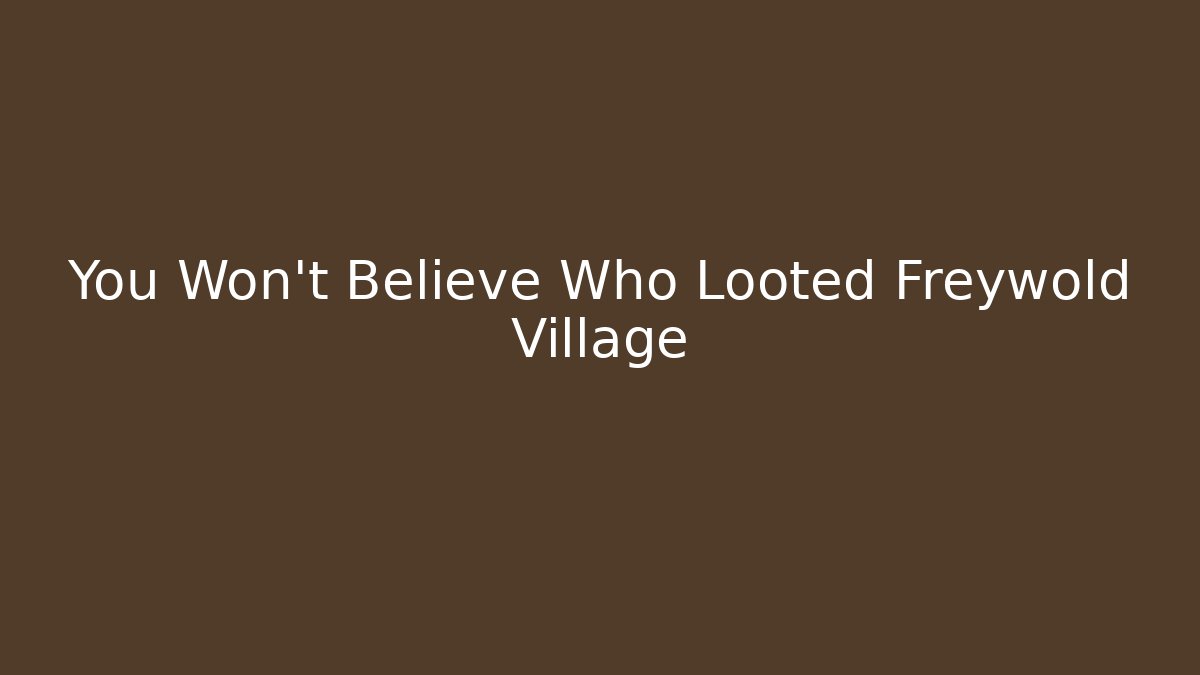 You Won't Believe Who Looted Freywold Village
