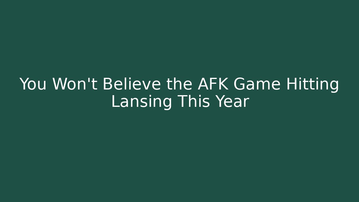 You Won't Believe the AFK Game Hitting Lansing This Year