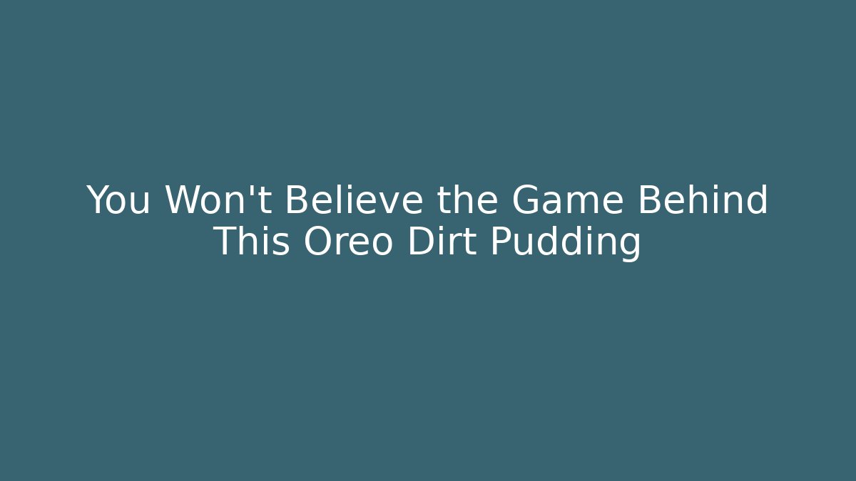 You Won't Believe the Game Behind This Oreo Dirt Pudding
