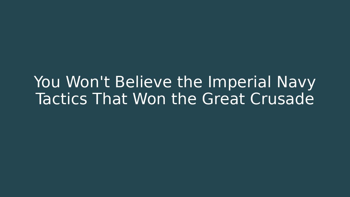 You Won't Believe the Imperial Navy Tactics That Won the Great Crusade