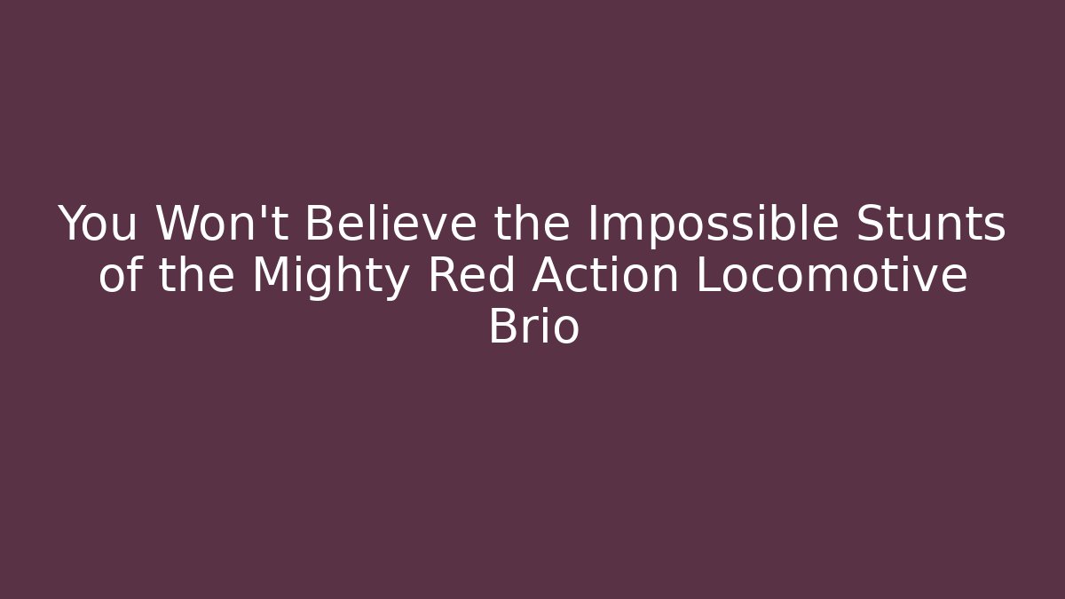You Won't Believe the Impossible Stunts of the Mighty Red Action Locomotive Brio