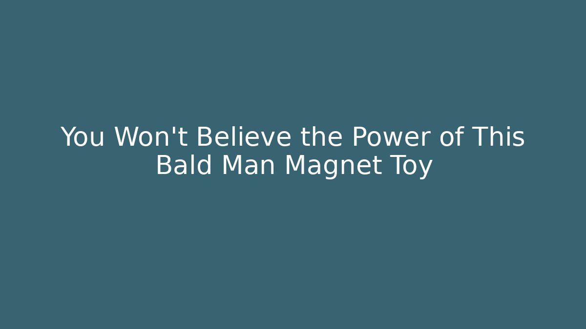 You Won't Believe the Power of This Bald Man Magnet Toy