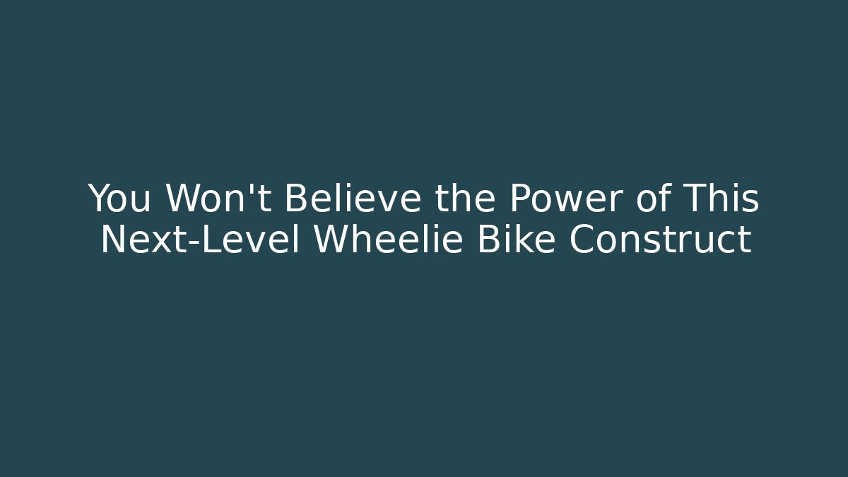 You Won't Believe the Power of This Next-Level Wheelie Bike Construct