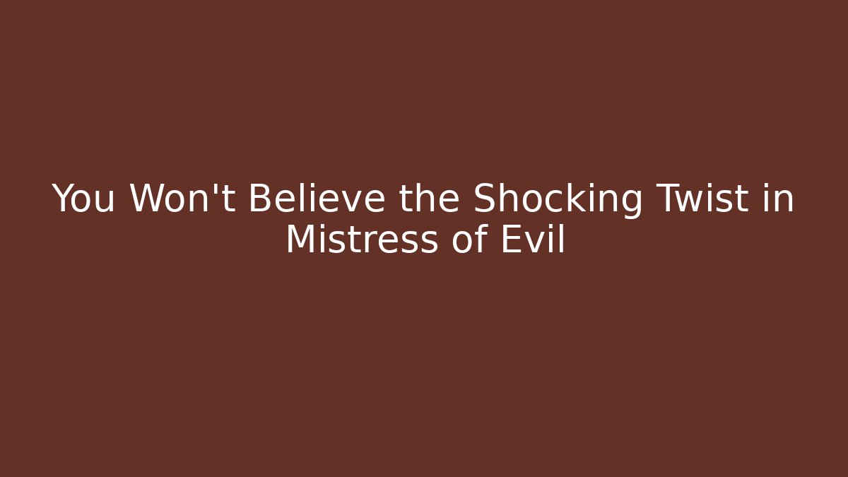 You Won't Believe the Shocking Twist in Mistress of Evil
