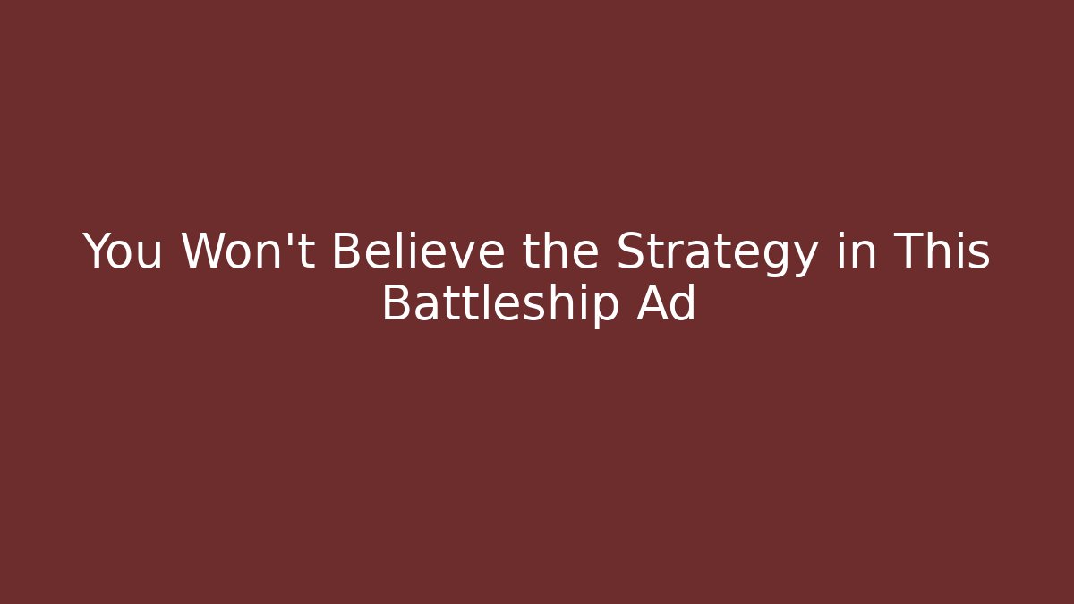 You Won't Believe the Strategy in This Battleship Ad