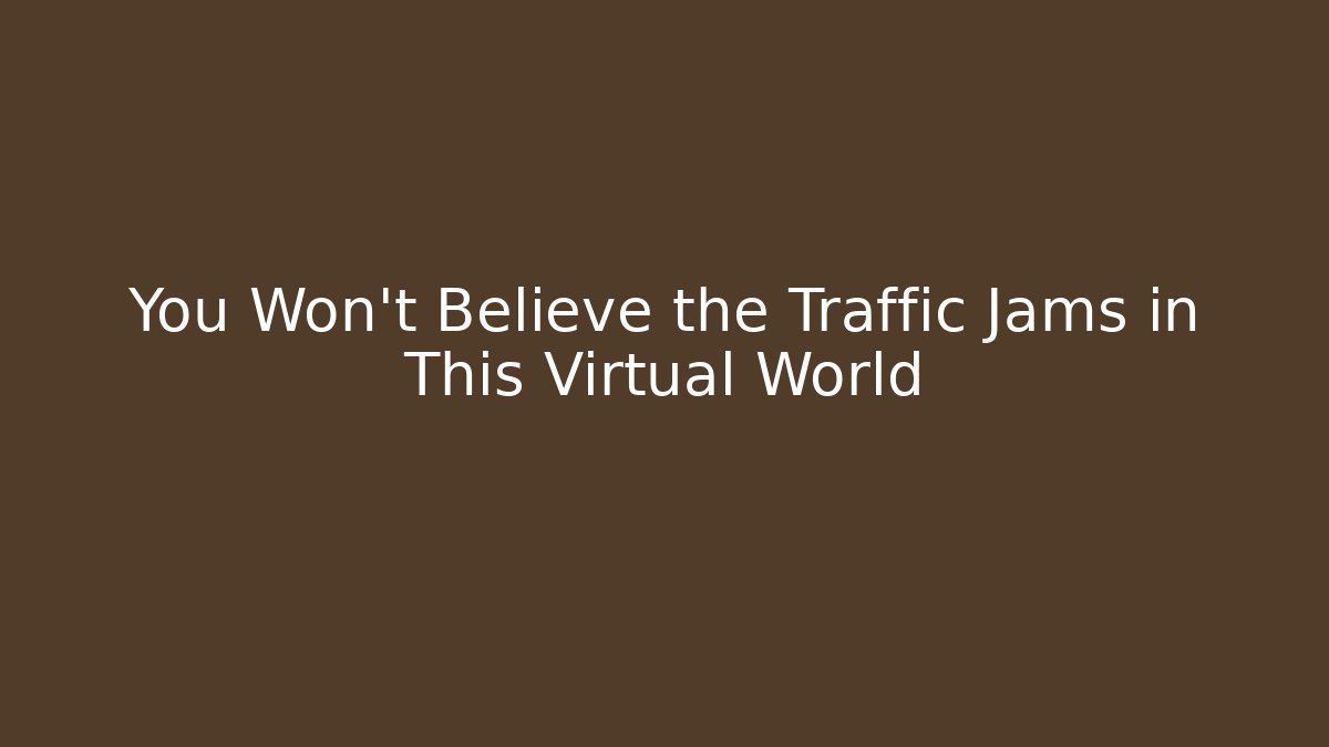 You Won't Believe the Traffic Jams in This Virtual World