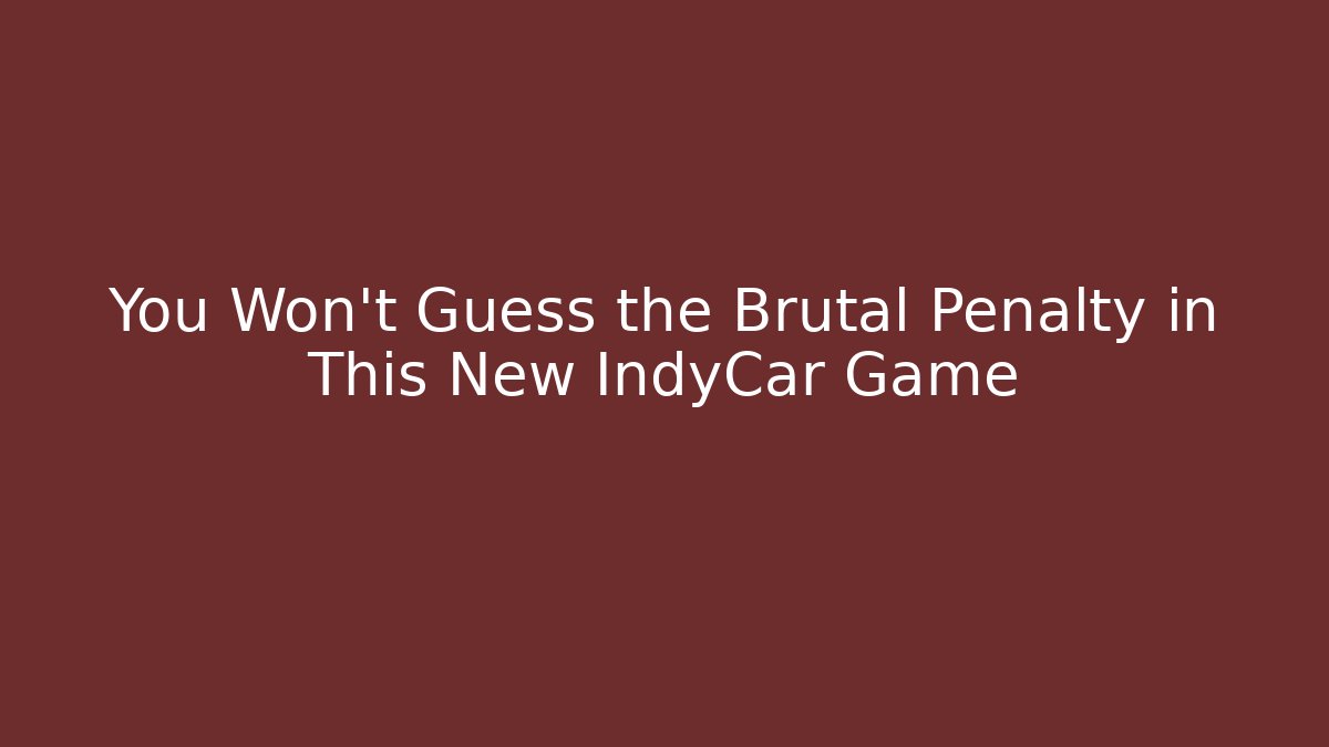 You Won't Guess the Brutal Penalty in This New IndyCar Game