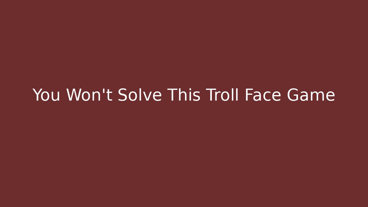 You Won't Solve This Troll Face Game - Método de Aprovação