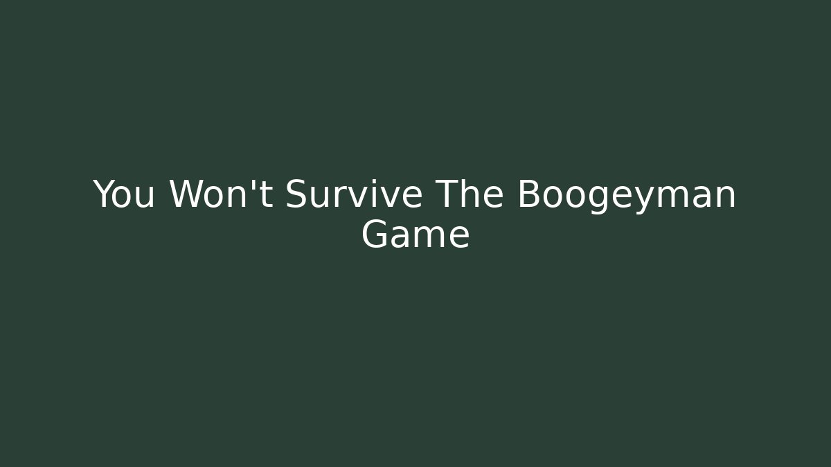 You Won't Survive The Boogeyman Game