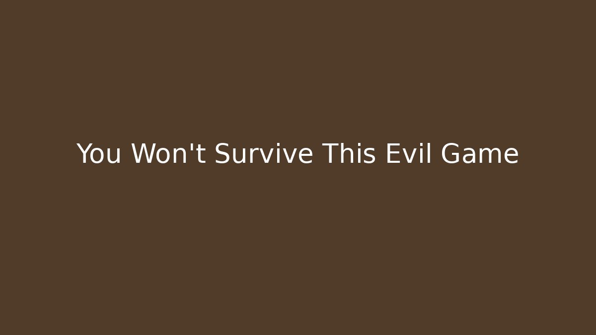 You Won't Survive This Evil Game