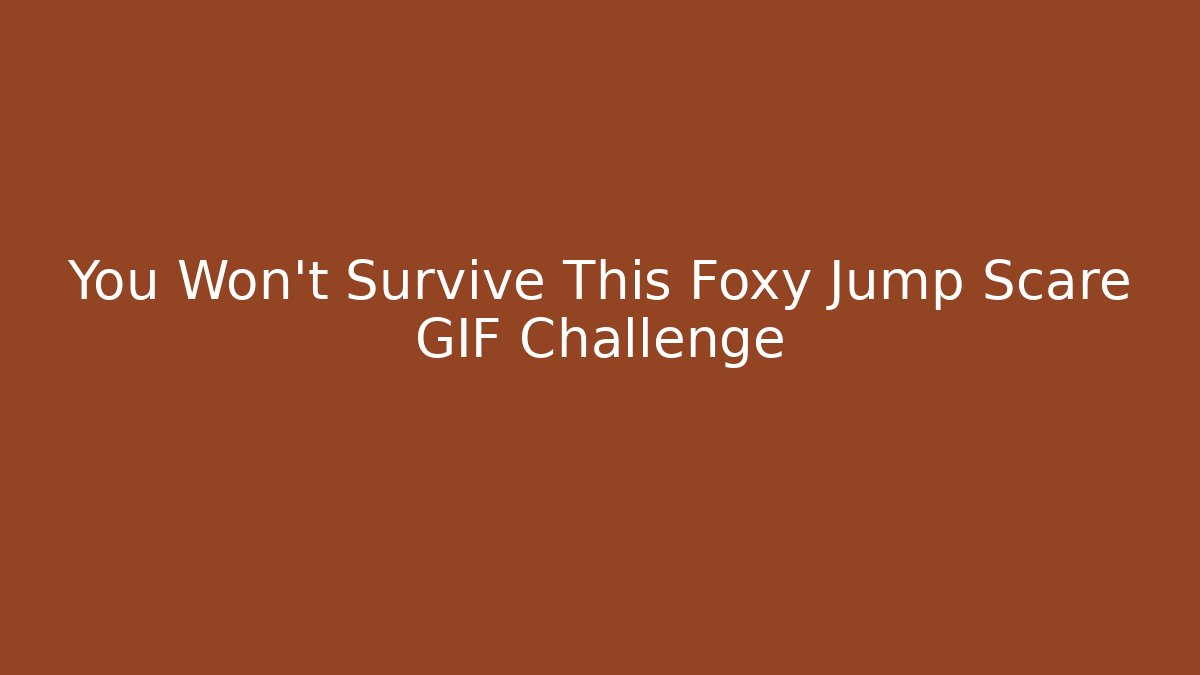 You Won't Survive This Foxy Jump Scare GIF Challenge