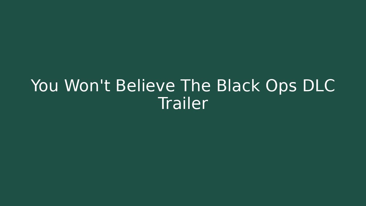 You Won’t Believe The Black Ops DLC Trailer