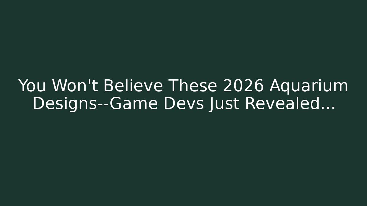 You Won’t Believe These 2026 Aquarium Designs—Game Devs Just Revealed…