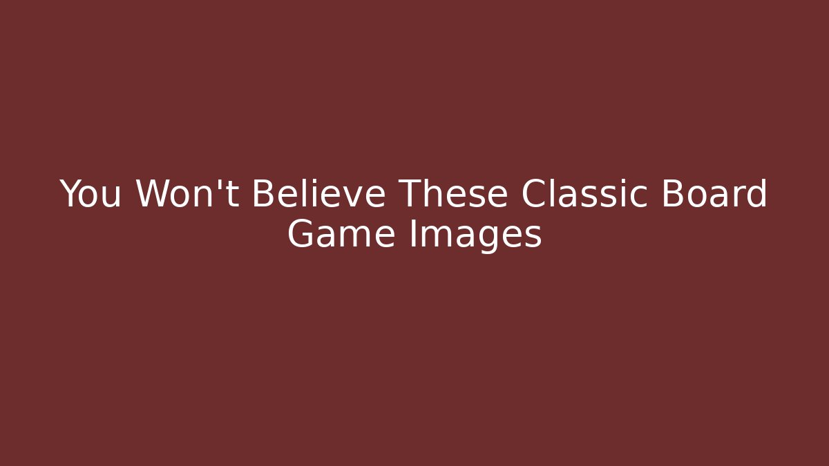 You Won’t Believe These Classic Board Game Images