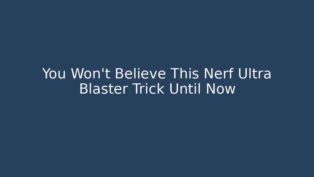 You Won’t Believe This Nerf Ultra Blaster Trick Until Now