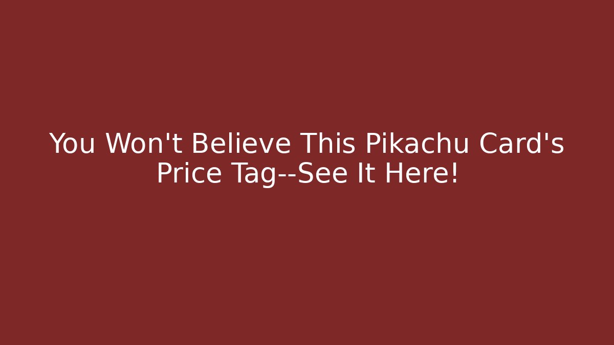 You Won’t Believe This Pikachu Card’s Price Tag—See It Here!