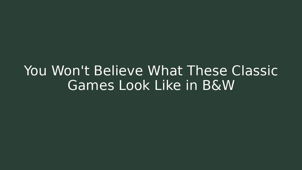 You Won’t Believe What These Classic Games Look Like in B&W