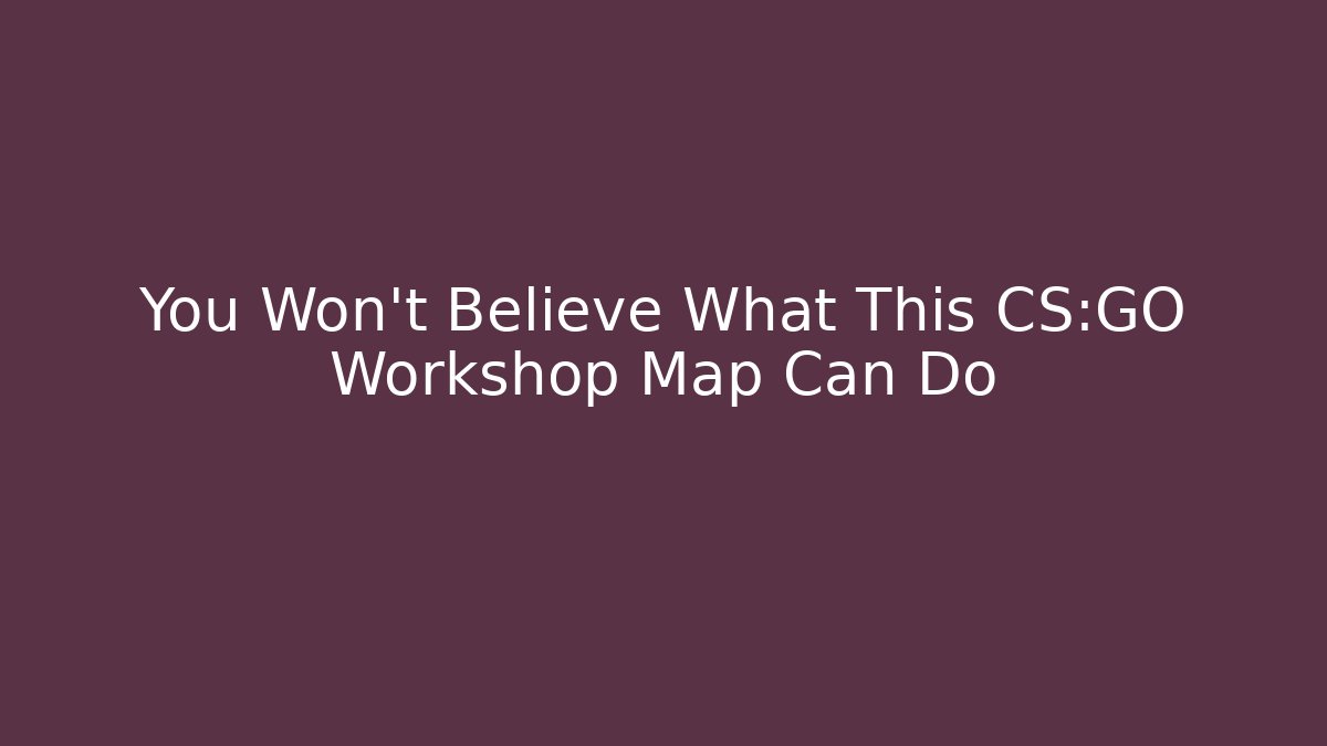 You Won’t Believe What This CS:GO Workshop Map Can Do