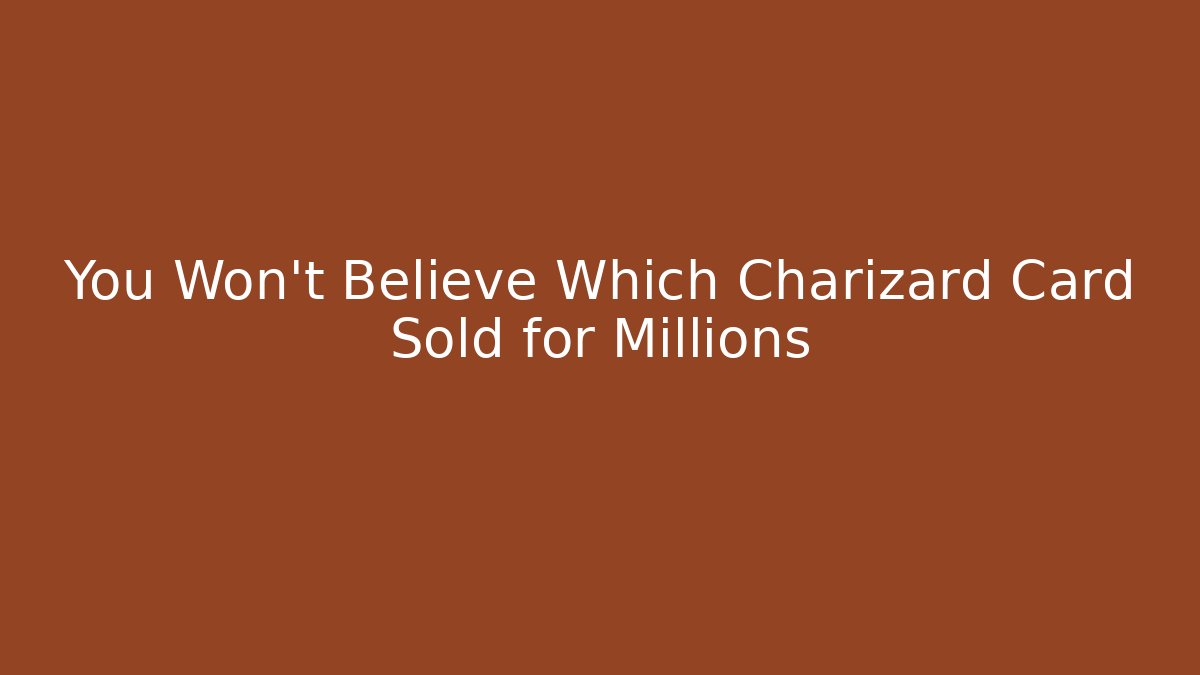 You Won’t Believe Which Charizard Card Sold for Millions