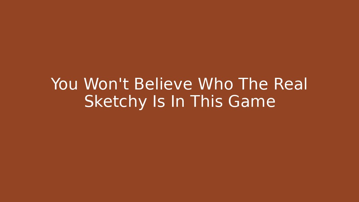 You Won’t Believe Who The Real Sketchy Is In This Game