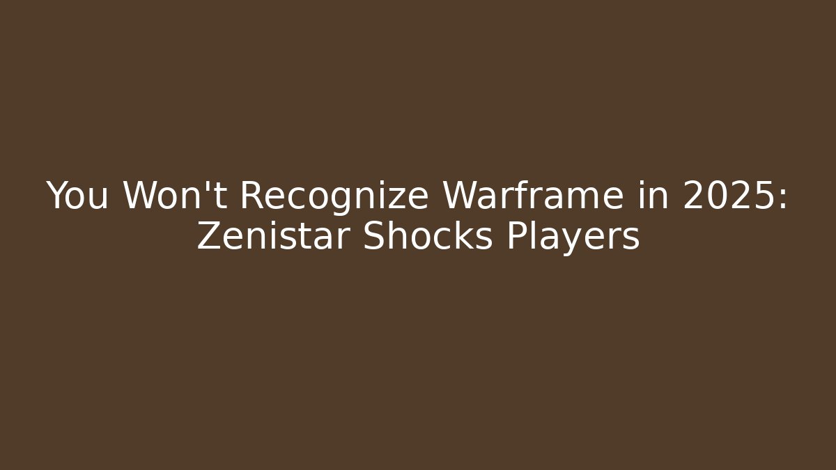 You Won’t Recognize Warframe in 2025: Zenistar Shocks Players - Método de Aprovação