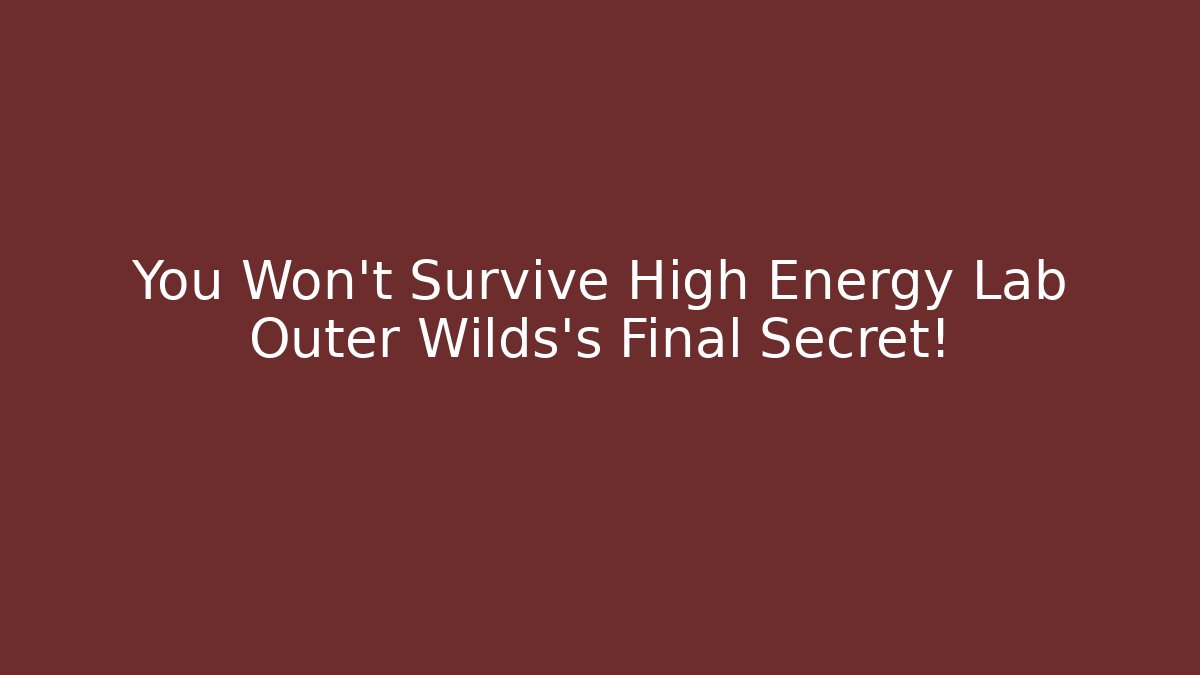 You Won’t Survive High Energy Lab Outer Wilds’s Final Secret!