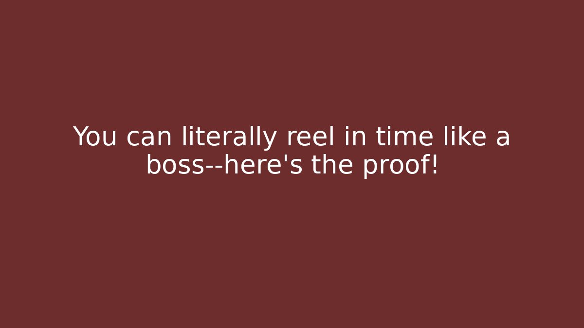 You can literally reel in time like a boss—here's the proof! - Método de Aprovação