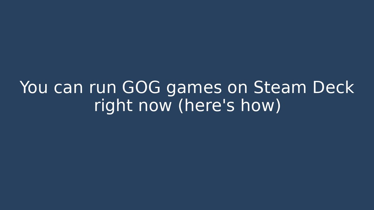 You can run GOG games on Steam Deck right now (here's how)
