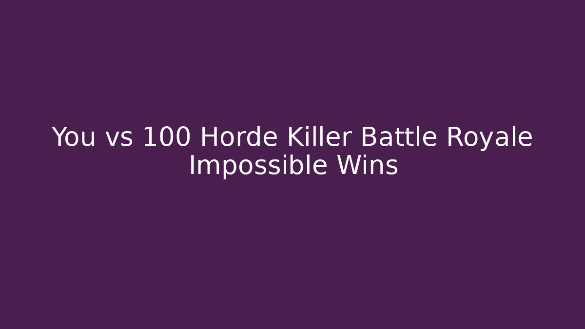 You vs 100 Horde Killer Battle Royale Impossible Wins