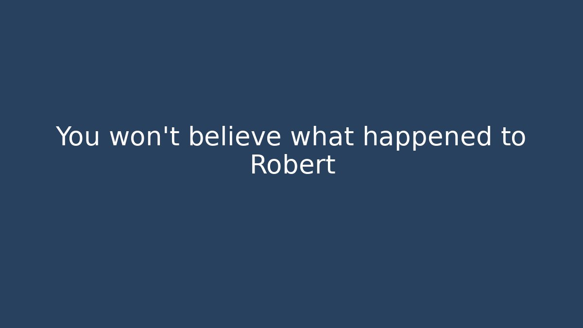 You won't believe what happened to Robert