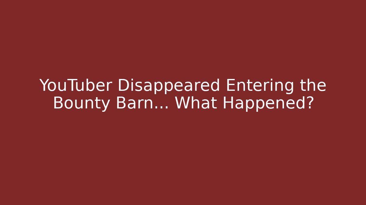 YouTuber Disappeared Entering the Bounty Barn... What Happened?